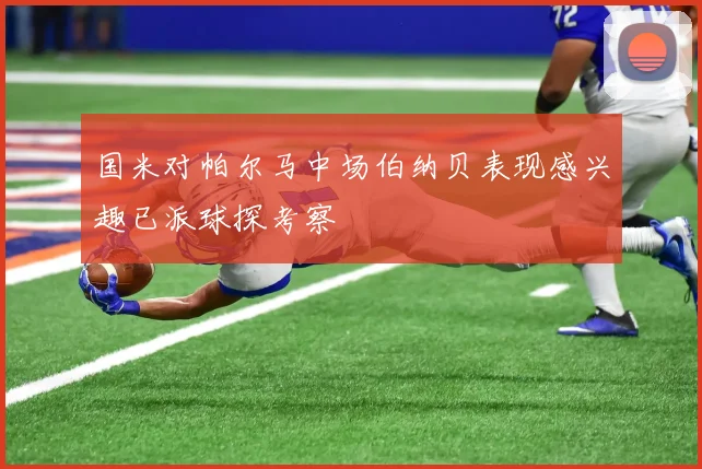 国米对帕尔马中场伯纳贝表现感兴趣已派球探考察