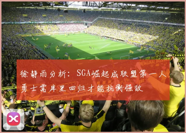 徐静雨分析：SGA崛起成联盟第一人勇士需库里回归才能抗衡强敌