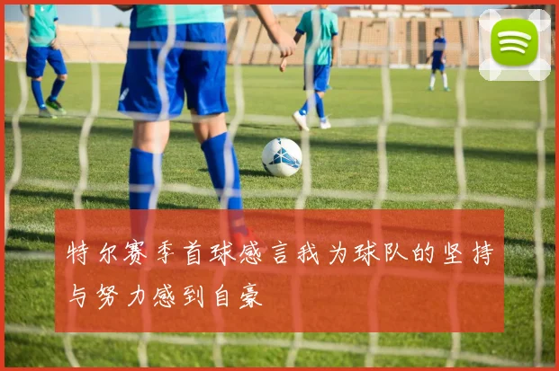 特尔赛季首球感言我为球队的坚持与努力感到自豪