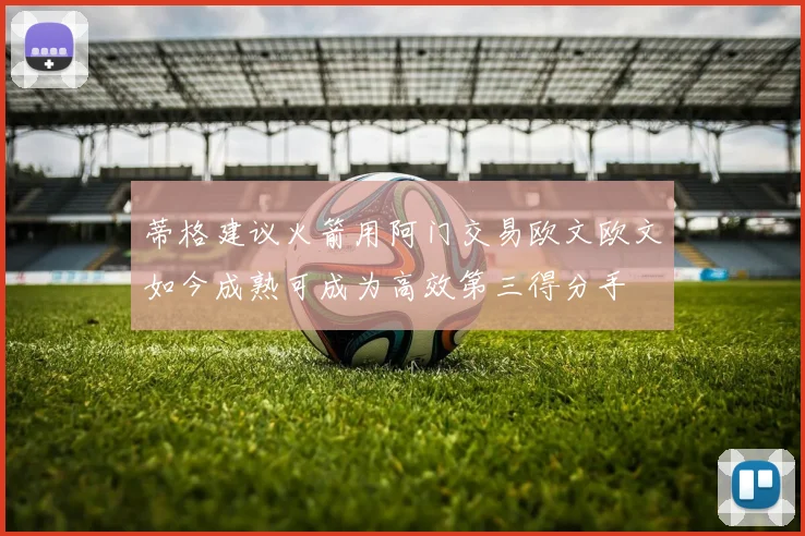 蒂格建议火箭用阿门交易欧文欧文如今成熟可成为高效第三得分手