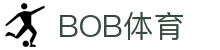 BOB体育-BOB（官网）官方网站-BOBSPORTS